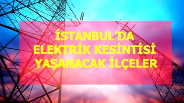 12 Aralık Pazar İstanbul elektrik kesintisi! İstanbul'da elektrik kesintisi yaşanacak ilçeler İstanbul'da elektrik ne zaman gelecek?