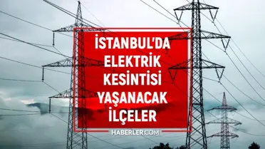 3 Şubat Perşembe İstanbul elektrik kesintisi! İstanbul'da elektrik kesintisi yaşanacak ilçeler İstanbul'da elektrik ne zaman gelecek?