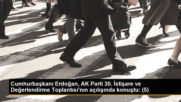 Cumhurbaşkanı Erdoğan, AK Parti 30. İstişare ve Değerlendirme Toplantısı'nın açılışında konuştu: (5)