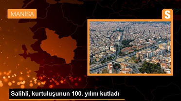 Salihli, kurtuluşunun 100. yılını kutladı