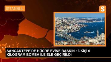 SANCAKTEPE'DE HÜCRE EVİNE BASKIN : 3 KİŞİ 6 KİLOGRAM BOMBA İLE ELE GEÇİRİLDİ