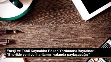 Enerji ve Tabii Kaynaklar Bakan Yardımcısı Bayraktar: 'Enerjide yeni yol haritamızı yakında paylaşacağız'
