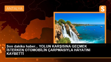 Son dakika haber... YOLUN KARŞISINA GEÇMEK İSTERKEN OTOMOBİLİN ÇARPMASIYLA HAYATINI KAYBETTİ