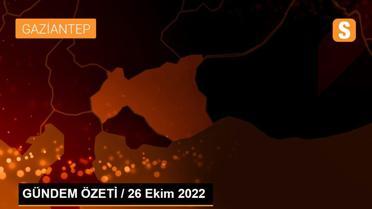 GÜNDEM ÖZETİ / 26 Ekim 2022