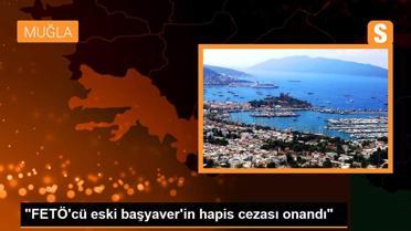 'FETÖ'cü eski başyaver'in hapis cezası onandı'