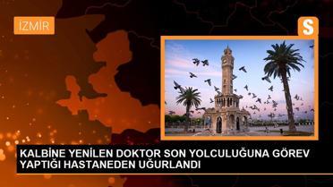 KALBİNE YENİLEN DOKTOR SON YOLCULUĞUNA GÖREV YAPTIĞI HASTANEDEN UĞURLANDI