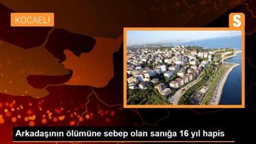Arkadaşının ölümüne sebep olan sanığa 16 yıl hapis