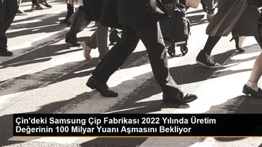 Çin'deki Samsung Çip Fabrikası 2022 Yılında Üretim Değerinin 100 Milyar Yuanı Aşmasını Bekliyor