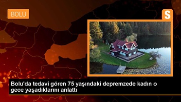 Bolu'da tedavi gören 75 yaşındaki depremzede kadın o gece yaşadıklarını anlattı