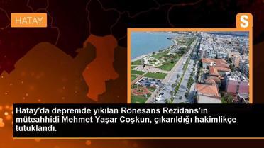 Hatay'da yıkılan Rönesans Rezidans'ın müteahhidi tutuklandı