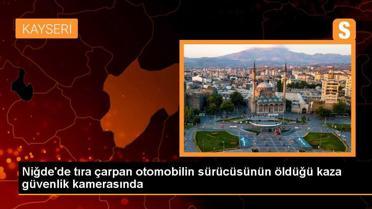 Niğde'de tıra çarpan otomobilin sürücüsünün öldüğü kaza güvenlik kamerasında