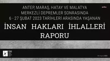 Tihv, Deprem Bölgesi İnsan Hakları İhlallerini Raporlaştırdı: 'Yaşanan Deprem, Bizzat Ağır İnsan Hakları İhlalidir.