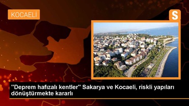 'Deprem hafızalı kentler' Sakarya ve Kocaeli, riskli yapıları dönüştürmekte kararlı