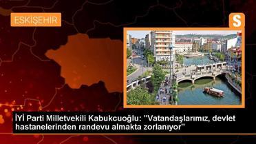 İYİ Parti Milletvekili Kabukcuoğlu: 'Vatandaşlarımız, devlet hastanelerinden randevu almakta zorlanıyor'