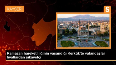 Ramazan hareketliliğinin yaşandığı Kerkük'te vatandaşlar fiyatlardan şikayetçi
