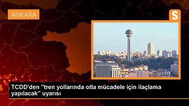 TCDD'den 'tren yollarında otla mücadele için ilaçlama yapılacak' uyarısı