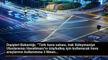 Dışişleri Bakanlığı: 'Türk hava sahası, Irak Süleymaniye Uluslararası Havalimanı'nı iniş/kalkış için kullanacak hava araçlarının kullanımına 3 Nisan...