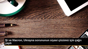 Şi ve Macron, Ukrayna sorununun siyasi çözümü için çağrı yaptı