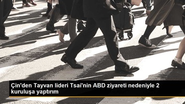 Çin'den Tayvan lideri Tsai'nin ABD ziyareti nedeniyle 2 kuruluşa yaptırım