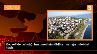 Kocaeli'de tartıştığı husumetlisini öldüren sanığa müebbet hapis