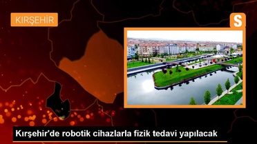 Kırşehir'de robotik cihazlarla fizik tedavi yapılacak