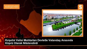 Kırşehir Valisi Muhtarları Devletle Vatandaş Arasında Köprü Olarak Nitelendirdi