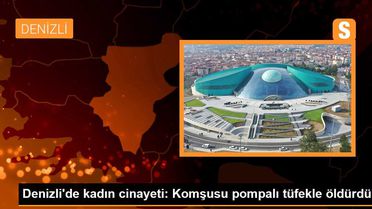 Denizli'de kadın cinayeti: Komşusu pompalı tüfekle öldürdü