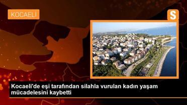 Kocaeli'de eşi tarafından silahla vurulan kadın yaşam mücadelesini kaybetti