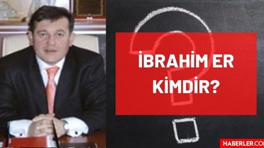 İbrahim Er Kimdir? Hayatı ve Biyografisi