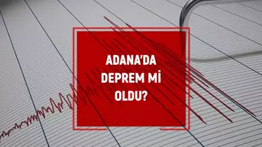 Adana'da Deprem mi Oldu? AFAD ve Kandilli Verilerine Göre Adana'da Deprem Oldu mu?