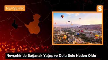 Nevşehir'de Sağanak Yağış ve Dolu Sele Neden Oldu