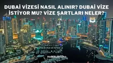 Dubai'ye seyahat edeceklerin bilmesi gerekenler: Dubai vize şartları