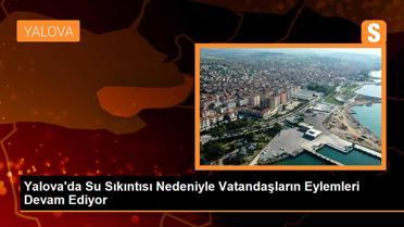 Yalova'da Su Sıkıntısı Nedeniyle Köylülerin Eylemleri Devam Ediyor