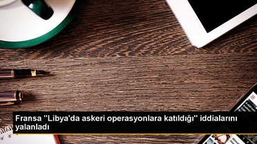 Fransa, Libya'daki askeri operasyonlara katıldığı iddialarını yalanladı