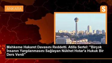 Mahkeme Hakaret Davasını Reddetti. Atilla Sertel: 'Birçok İnsanın Yargılanmasını Sağlayan Nükhet Hotar'a Hukuk Bir Ders Verdi'
