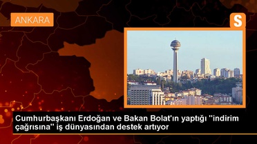 Cumhurbaşkanı Erdoğan ve Bakan Bolat'ın yaptığı 'indirim çağrısına' iş dünyasından destek artıyor