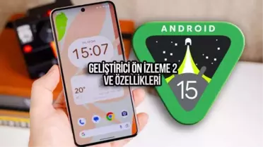 Android 15 Geliştirici Ön İzleme Sürümü 2 Yayınlandı
