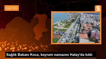 Sağlık Bakanı Fahrettin Koca Hatay'da Bayram Namazı Kıldı