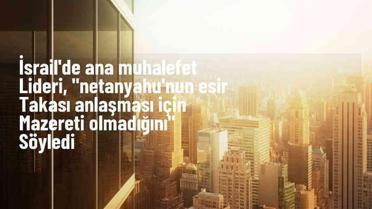 İsrail Ana Muhalefet Lideri Yair Lapid, Netanyahu'nun Ateşkes ve Esir Takası Anlaşmasını İmzalamamak İçin Mazereti Olmadığını Belirtti