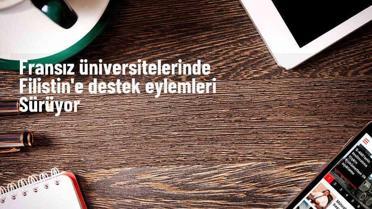 Fransa'da Üniversitelerde Filistin'e Destek Eylemleri Devam Ediyor