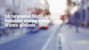 İHH'nın Filistin'e destek oturma eylemi 10. gününde devam ediyor