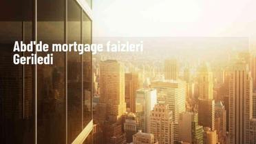 ABD'de 30 Yıl Vadeli Mortgage Faiz Oranı Düştü