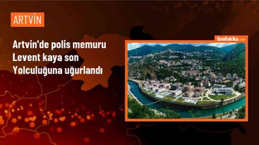 Artvin'de polis memuru Levent Kaya'nın cenazesi toprağa verildi