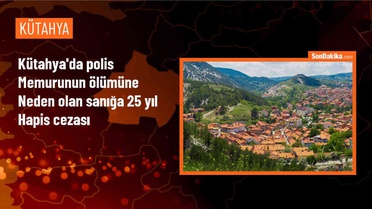 Kütahya'da polis memurunun ölümüne ilişkin davada sanığa 25 yıl hapis cezası