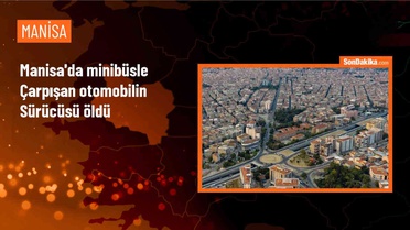 Manisa'da minibüsle çarpışan otomobilin öğretmen sürücüsü hayatını kaybetti