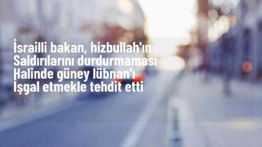 İsrail Bakanı, Hizbullah'a Karşı Yeniden İşgal Tehdidi