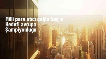 Çağla Baş, İspanya'da yapılacak Para Atıcılık Avrupa Şampiyonası'nda altın madalya hedefliyor