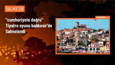 Milli Eğitim Bakanlığı tarafından hazırlanan 'Cumhuriyete Doğru' tiyatro oyunu Balıkesir'de sahnelendi