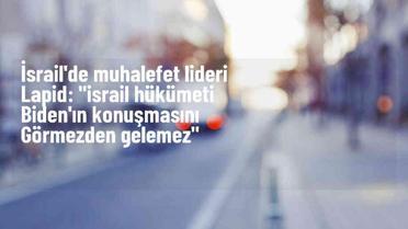 İsrail'de ana muhalefet lideri Yair Lapid, Biden'ın ateşkes önerisini görmezden gelmeyin çağrısı yaptı
