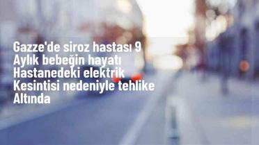 İsrail saldırıları nedeniyle siroz hastası bebek hayati tehlike altında